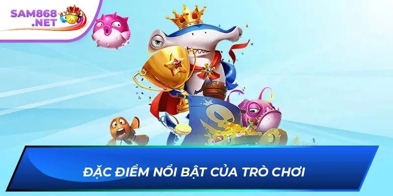 Đặc điểm nổi bật của trò chơi