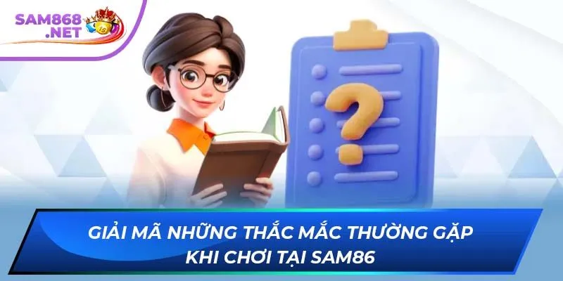 Giải mã những thắc mắc thường gặp khi chơi tại SAM86